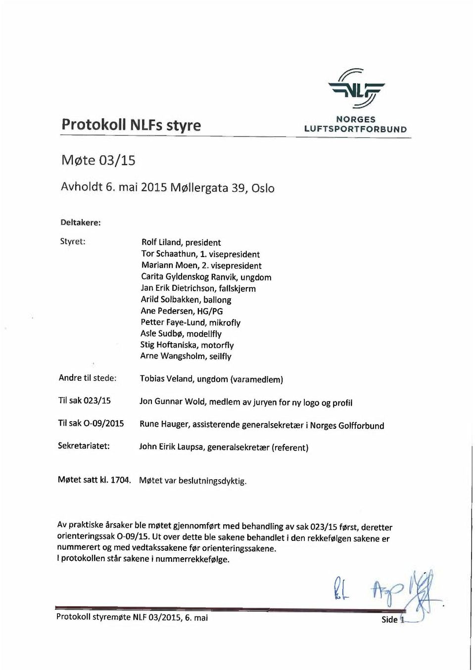 Arne Wangsholm, seilfly Andre til stede: Tobias Veland, ungdom (varamedlem) Ti l sak 023/15 Jon Gunnar Wold, medlem av juryen for ny logo og profil Til sak 0-09/2015 Rune Hauger, assisterende