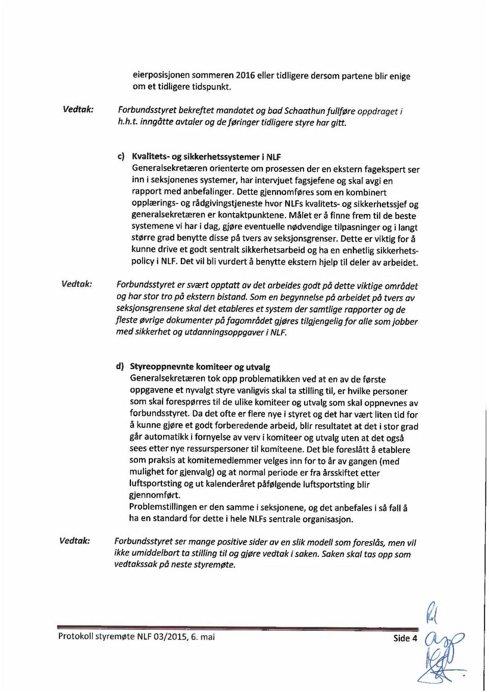 anbefalinger. Dette gjennomføres som en kombinert opplærings- og rådgivingstjeneste hvor NLFs kvalitets- og sikkerhetssjef og generalsekretæren er kontaktpunktene.