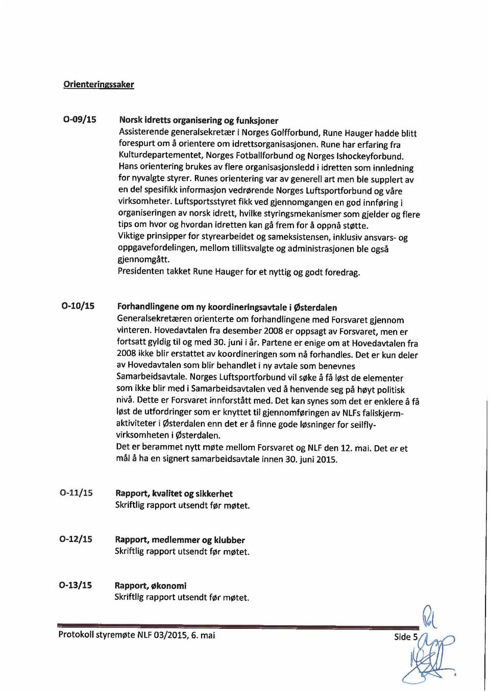 Runes orientering var av generell art men ble supplert av en del spesifikk informasjon vedrørende Norges Luftsportforbund og våre virksomheter.