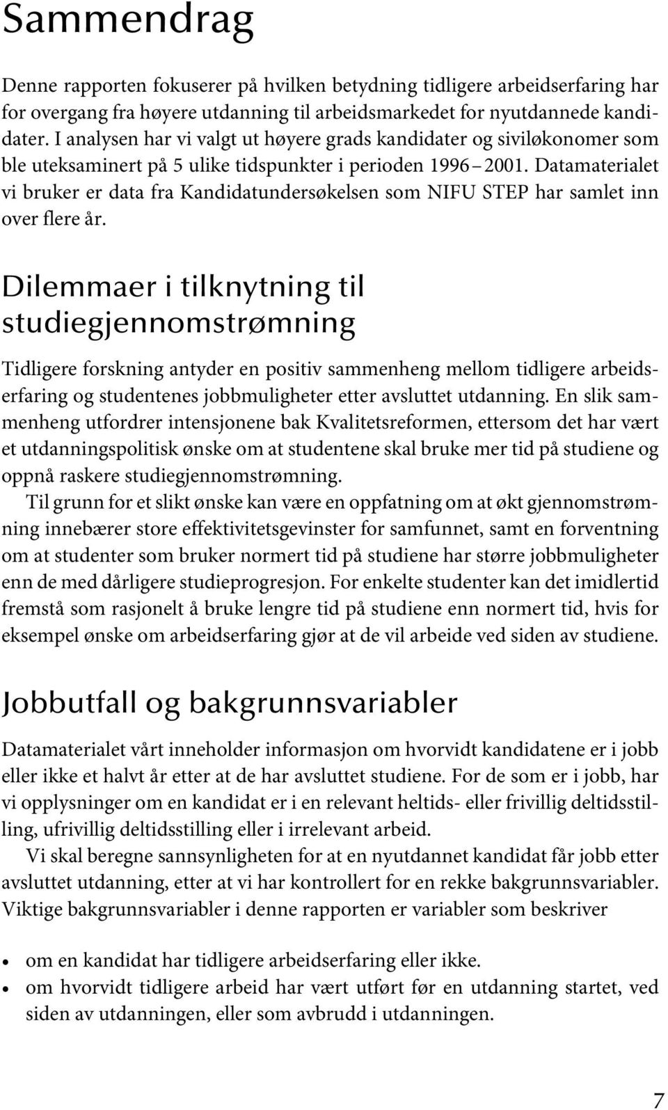 Datamaterialet vi bruker er data fra Kandidatundersøkelsen som NIFU STEP har samlet inn over flere år.