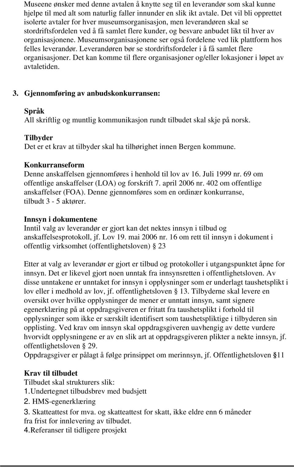 Museumsorganisasjonene ser også fordelene ved lik plattform hos felles leverandør. Leverandøren bør se stordriftsfordeler i å få samlet flere organisasjoner.