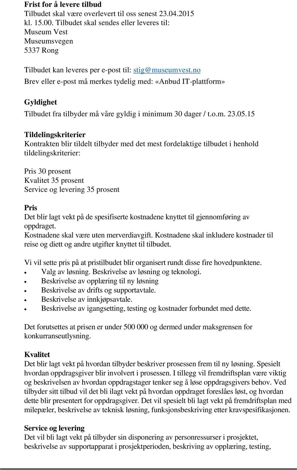 no Brev eller e-post må merkes tydelig med: «Anbud IT-plattform» Gyldighet Tilbudet fra tilbyder må våre gyldig i minimum 30 dager / t.o.m. 23.05.