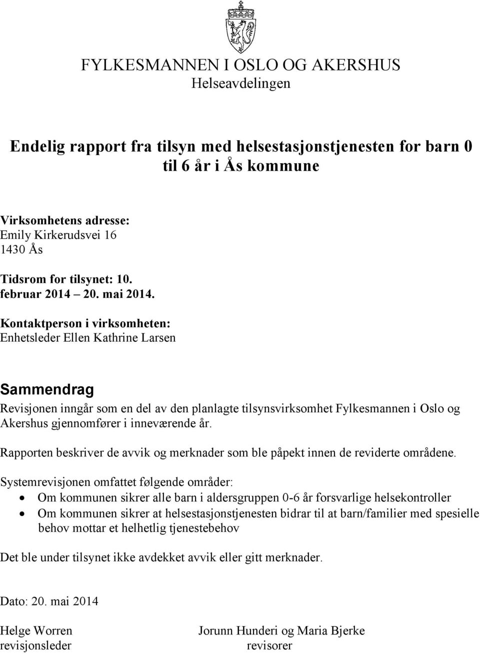 Kontaktperson i virksomheten: Enhetsleder Ellen Kathrine Larsen Sammendrag Revisjonen inngår som en del av den planlagte tilsynsvirksomhet Fylkesmannen i Oslo og Akershus gjennomfører i inneværende