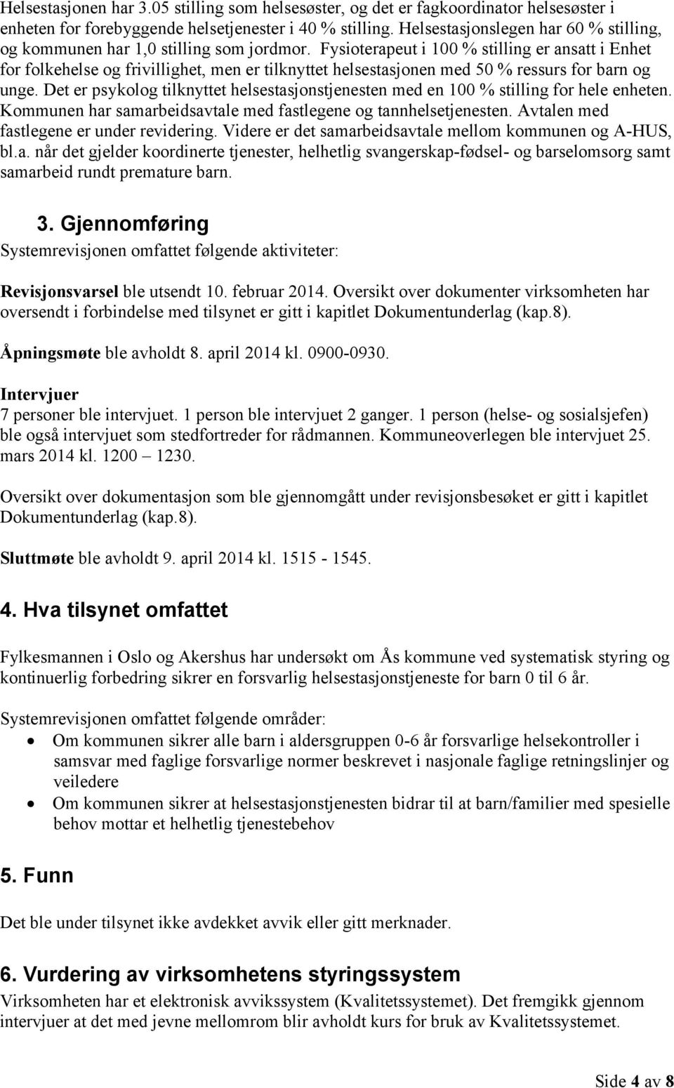 Fysioterapeut i 100 % stilling er ansatt i Enhet for folkehelse og frivillighet, men er tilknyttet helsestasjonen med 50 % ressurs for barn og unge.