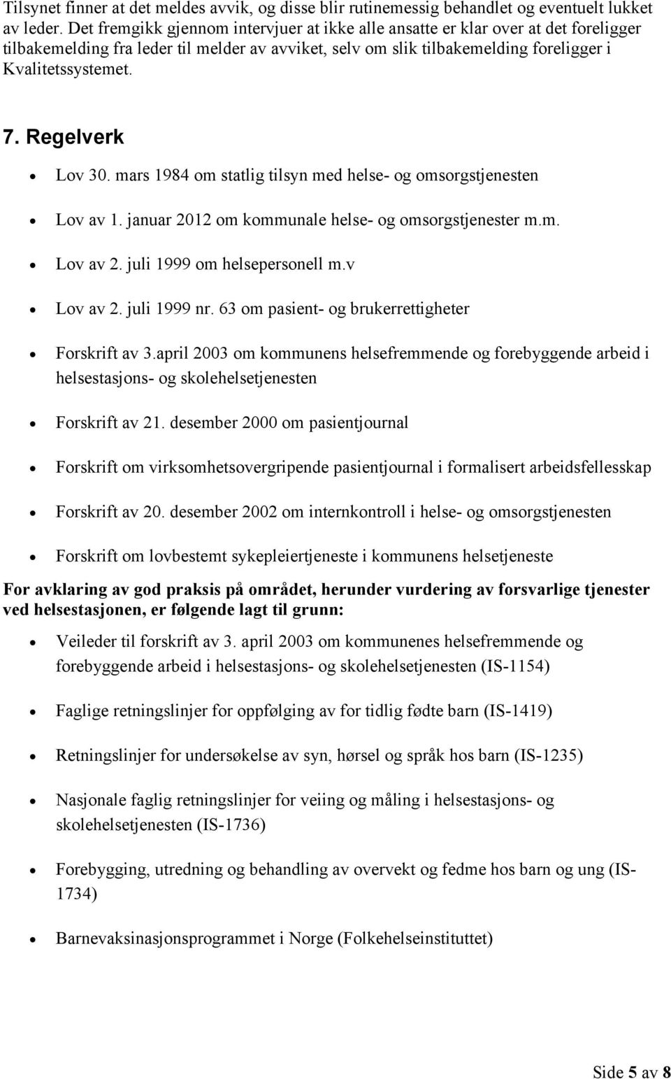 Regelverk Lov 30. mars 1984 om statlig tilsyn med helse- og omsorgstjenesten Lov av 1. januar 2012 om kommunale helse- og omsorgstjenester m.m. Lov av 2. juli 1999 om helsepersonell m.v Lov av 2.