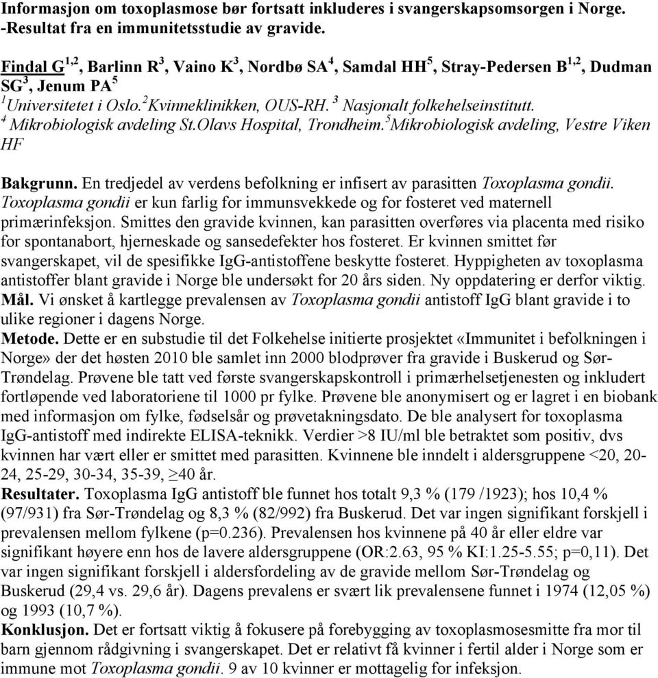 4 Mikrobiologisk avdeling St.Olavs Hospital, Trondheim. 5 Mikrobiologisk avdeling, Vestre Viken HF Bakgrunn. En tredjedel av verdens befolkning er infisert av parasitten Toxoplasma gondii.