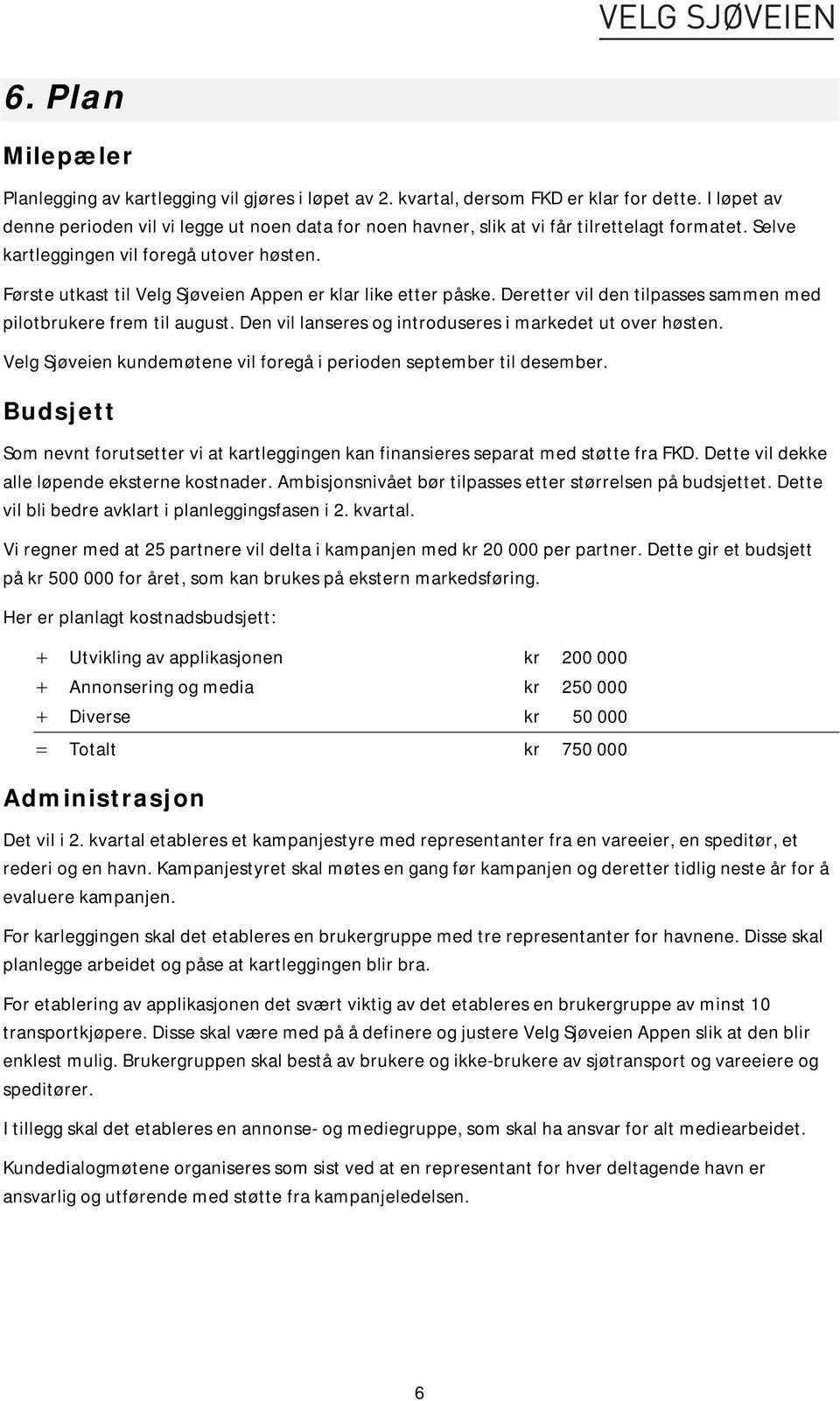 Første utkast til Velg Sjøveien Appen er klar like etter påske. Deretter vil den tilpasses sammen med pilotbrukere frem til august. Den vil lanseres og introduseres i markedet ut over høsten.