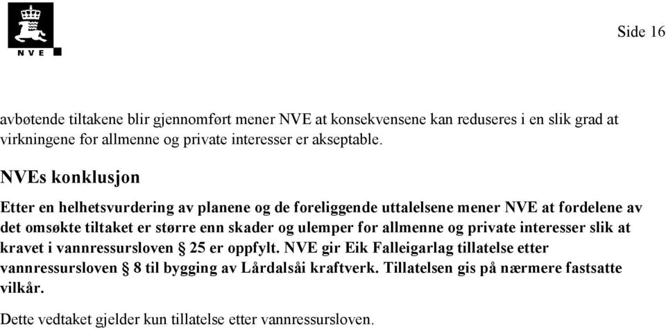 NVEs konklusjon Etter en helhetsvurdering av planene og de foreliggende uttalelsene mener NVE at fordelene av det omsøkte tiltaket er større enn skader