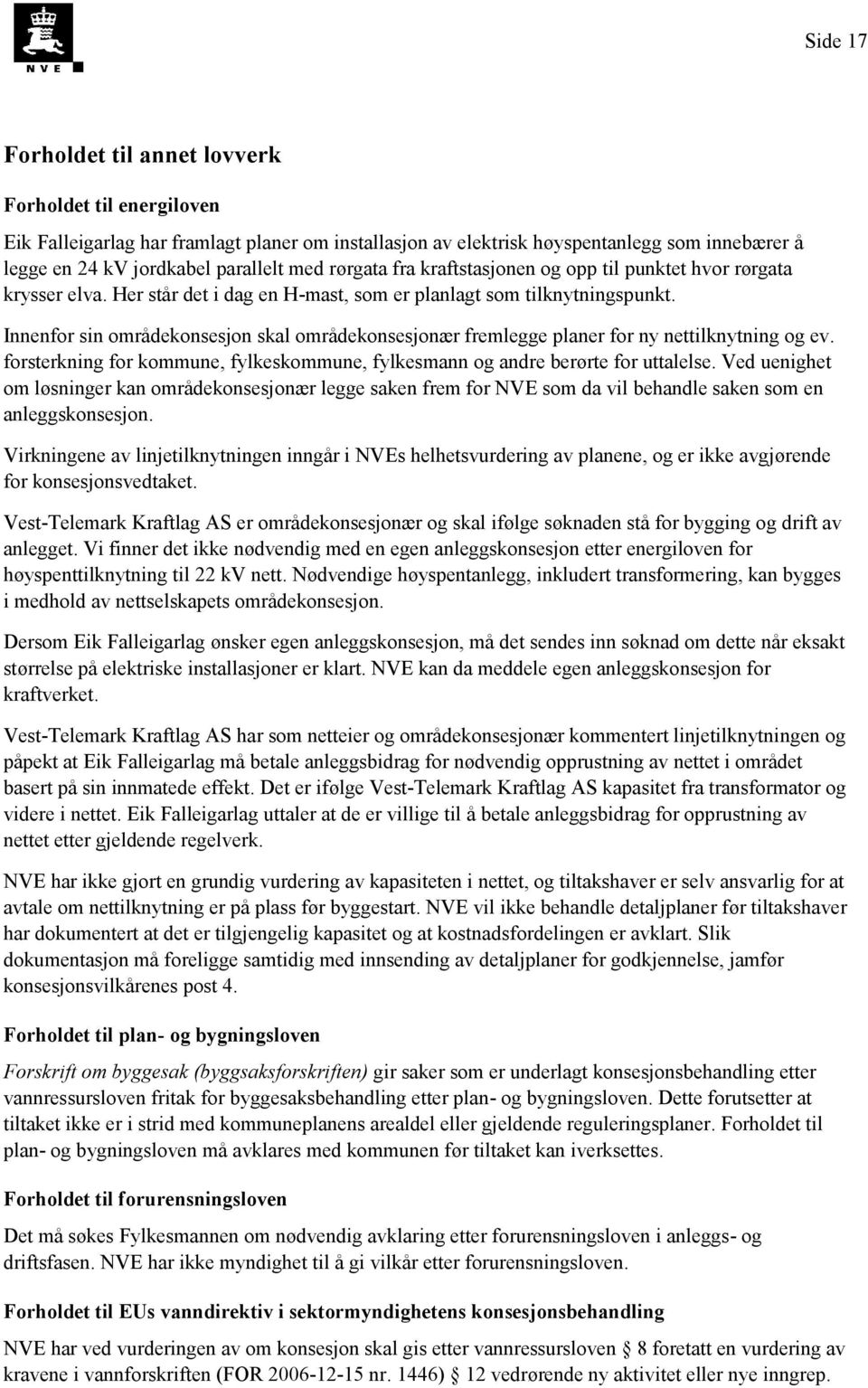 Innenfor sin områdekonsesjon skal områdekonsesjonær fremlegge planer for ny nettilknytning og ev. forsterkning for kommune, fylkeskommune, fylkesmann og andre berørte for uttalelse.