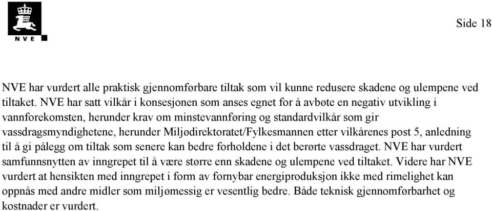 Miljødirektoratet/Fylkesmannen etter vilkårenes post 5, anledning til å gi pålegg om tiltak som senere kan bedre forholdene i det berørte vassdraget.