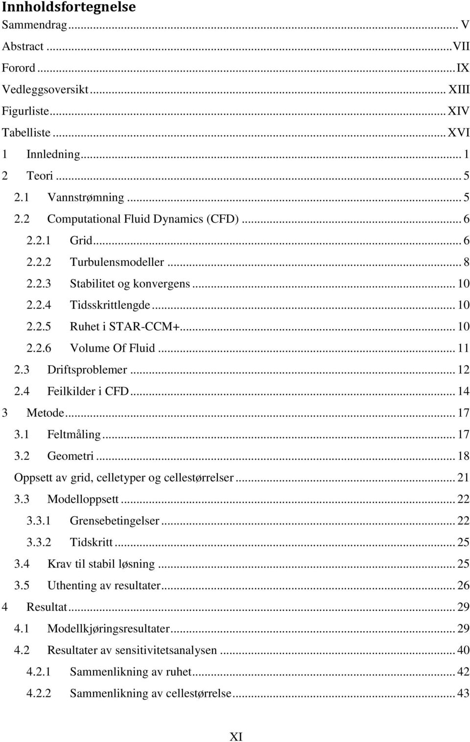 4 Feilkilder i CFD... 14 3 Metode... 17 3.1 Feltmåling... 17 3.2 Geometri... 18 Oppsett av grid, celletyper og cellestørrelser... 21 3.3 Modelloppsett... 22 3.3.1 Grensebetingelser... 22 3.3.2 Tidskritt.