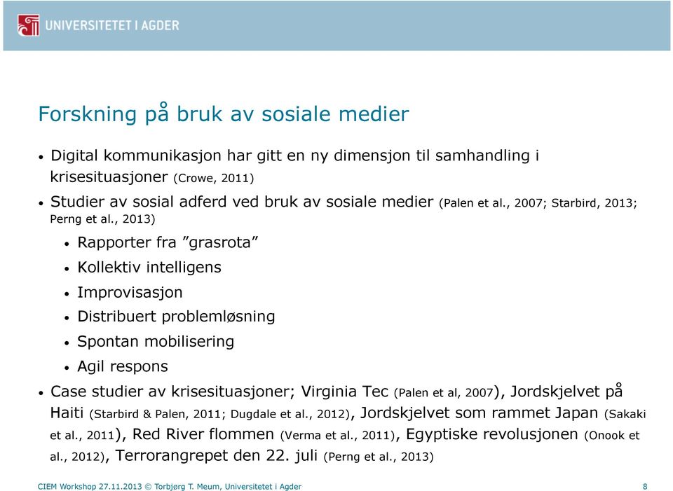 , 2013) Rapporter fra grasrota Kollektiv intelligens Improvisasjon Distribuert problemløsning Spontan mobilisering Agil respons Case studier av krisesituasjoner; Virginia Tec (Palen et