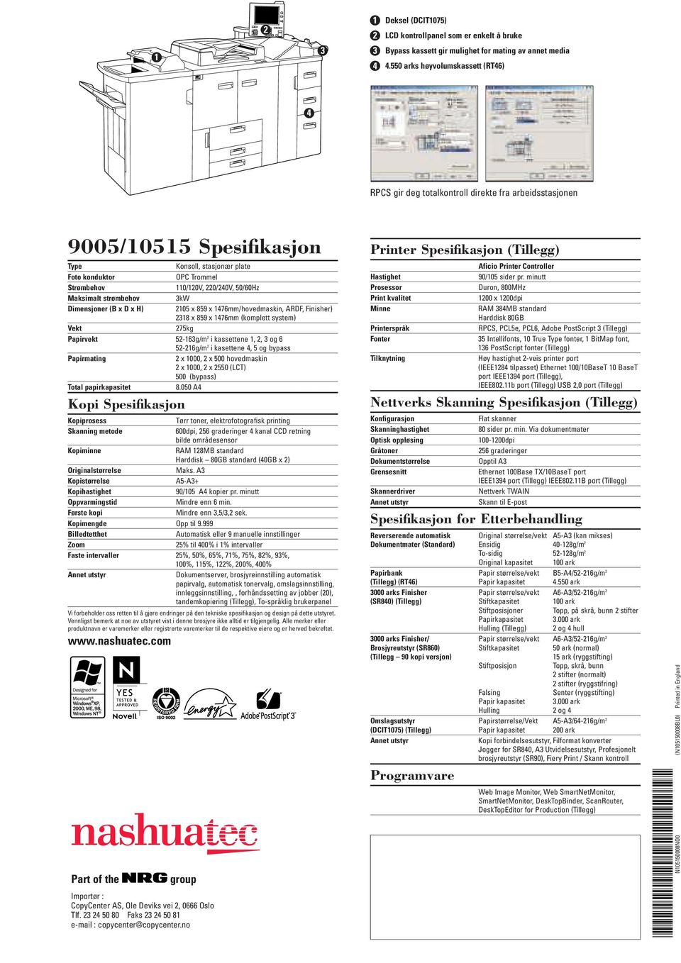 220/240V, 50/60Hz Maksimalt strømbehov 3kW Dimensjoner (B x D x H) 2105 x 859 x 1476mm/hovedmaskin, ARDF, Finisher) 2318 x 859 x 1476mm (komplett system) Vekt 275kg Papirvekt 52-163g/m 2 i kassettene