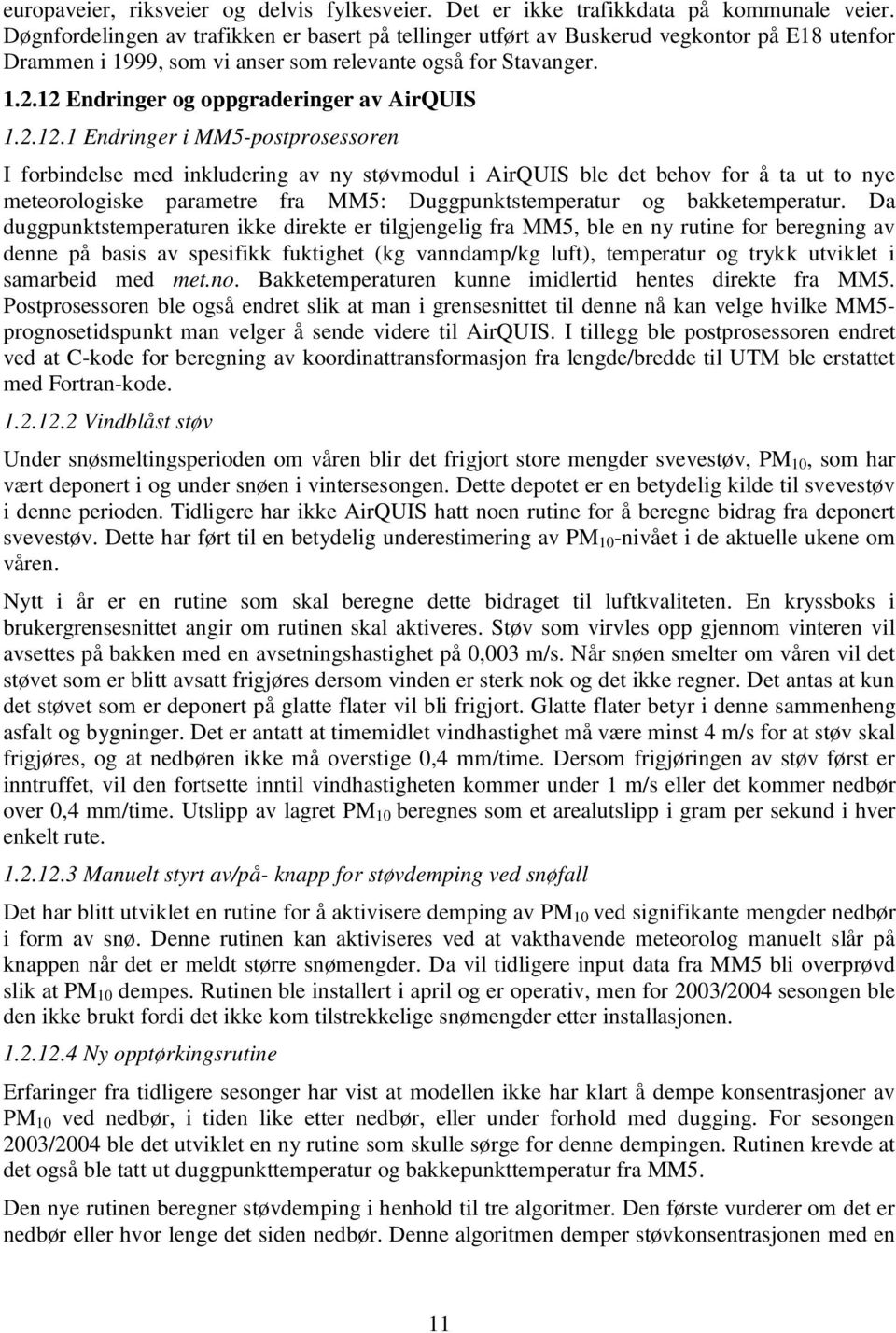 12 Endringer og oppgraderinger av AirQUIS 1.2.12.1 Endringer i MM5-postprosessoren I forbindelse med inkludering av ny støvmodul i AirQUIS ble det behov for å ta ut to nye meteorologiske parametre fra MM5: Duggpunktstemperatur og bakketemperatur.