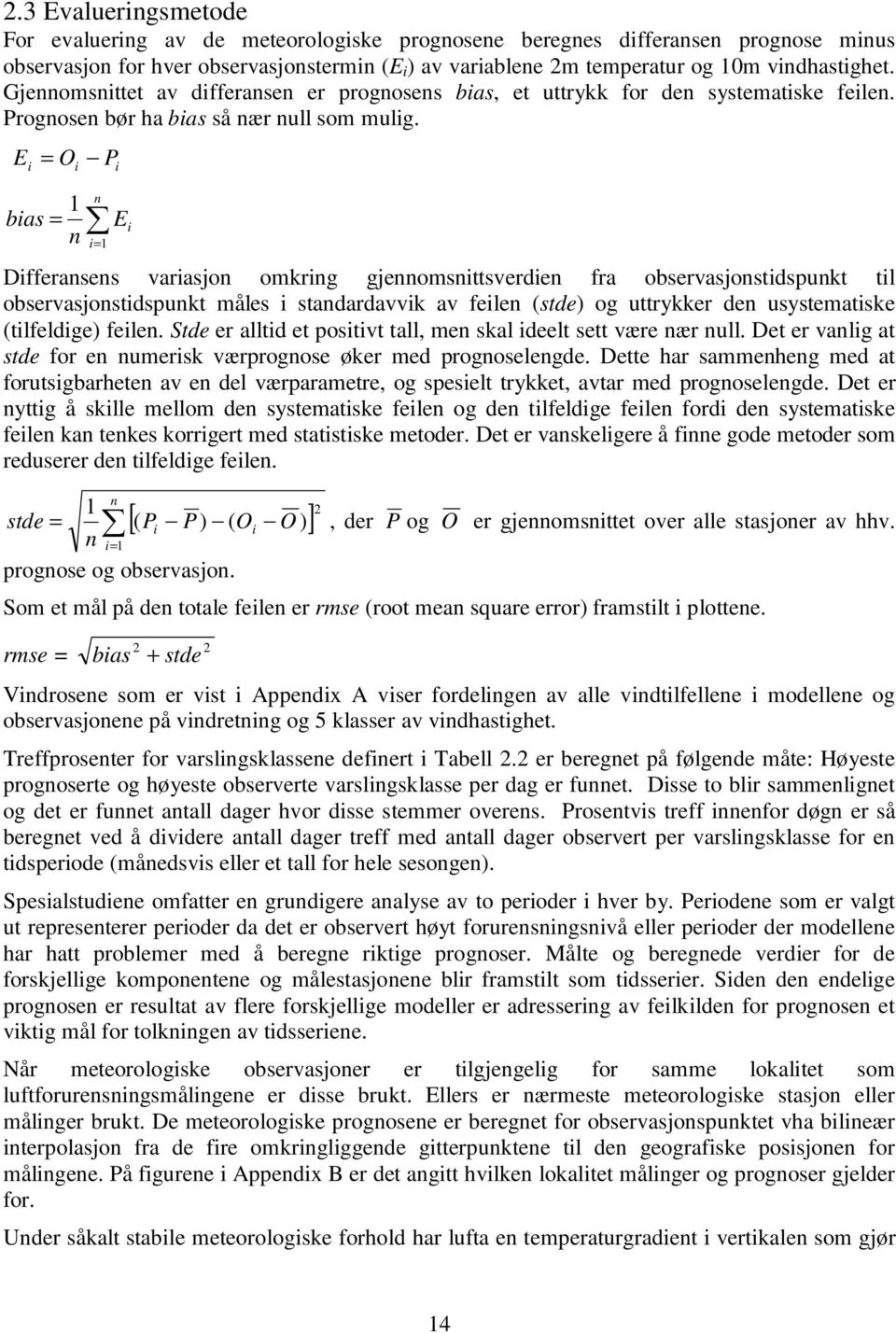 E i = O P 1 bias = n i i n E i i= 1 Differansens variasjon omkring gjennomsnittsverdien fra observasjonstidspunkt til observasjonstidspunkt måles i standardavvik av feilen (stde) og uttrykker den