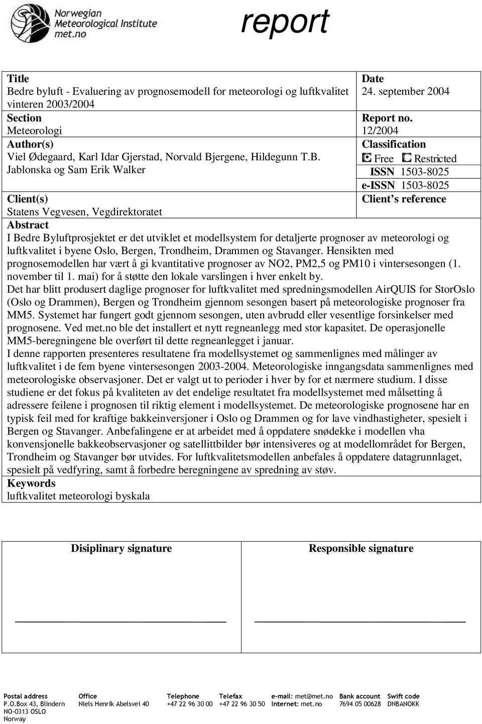 12/2004 Classification Free Restricted ISSN 1503-8025 e-issn 1503-8025 Client s reference Client(s) Statens Vegvesen, Vegdirektoratet Abstract I Bedre Byluftprosjektet er det utviklet et modellsystem