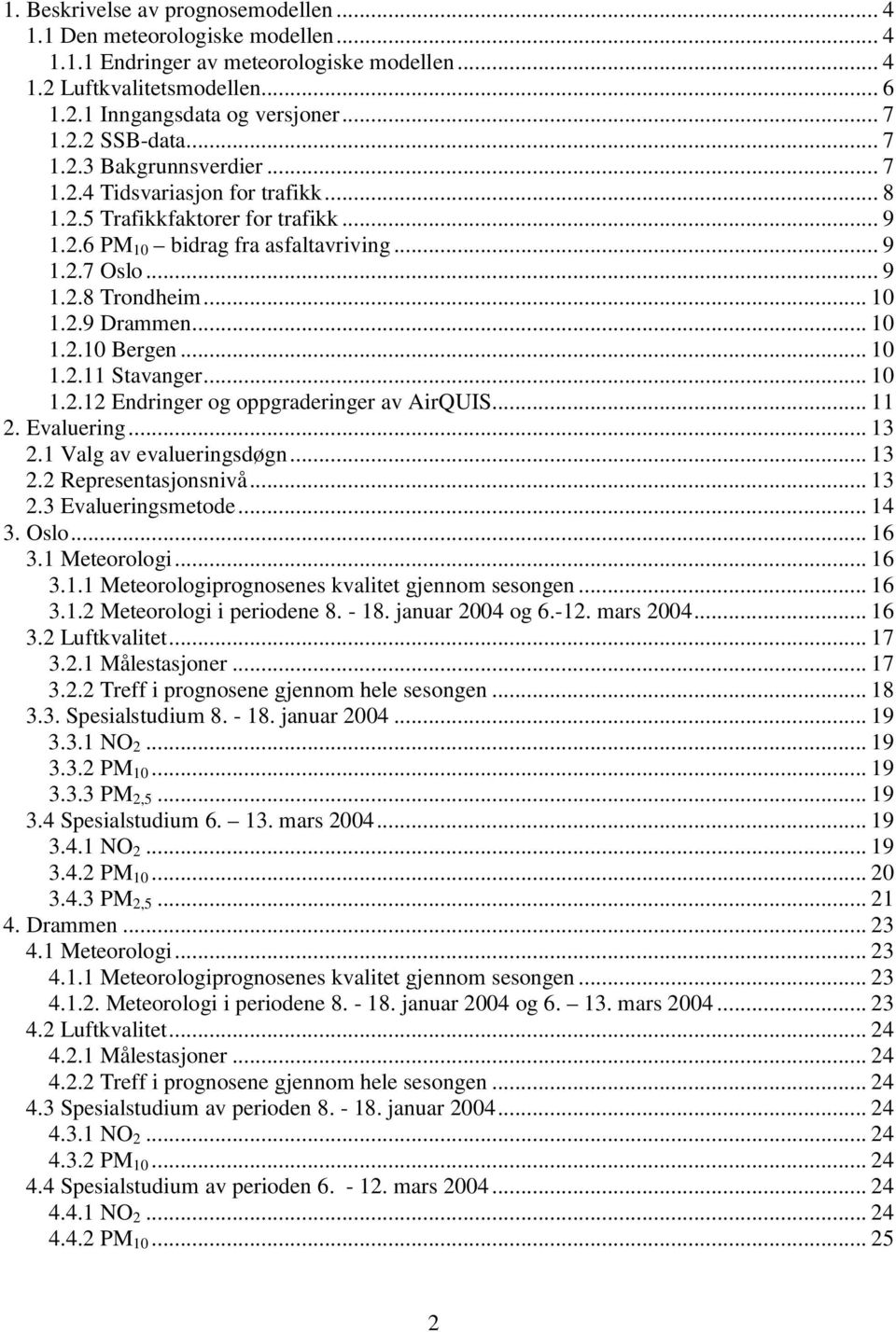 .. 10 1.2.10 Bergen... 10 1.2.11 Stavanger... 10 1.2.12 Endringer og oppgraderinger av AirQUIS... 11 2. Evaluering... 13 2.1 Valg av evalueringsdøgn... 13 2.2 Representasjonsnivå... 13 2.3 Evalueringsmetode.