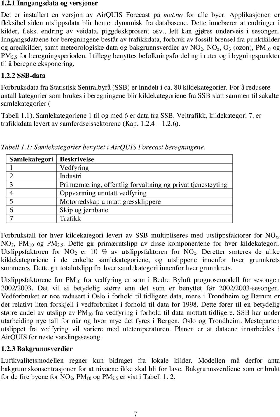 Inngangsdataene for beregningene består av trafikkdata, forbruk av fossilt brensel fra punktkilder og arealkilder, samt meteorologiske data og bakgrunnsverdier av NO 2, NO x, O 3 (ozon), PM 10 og PM