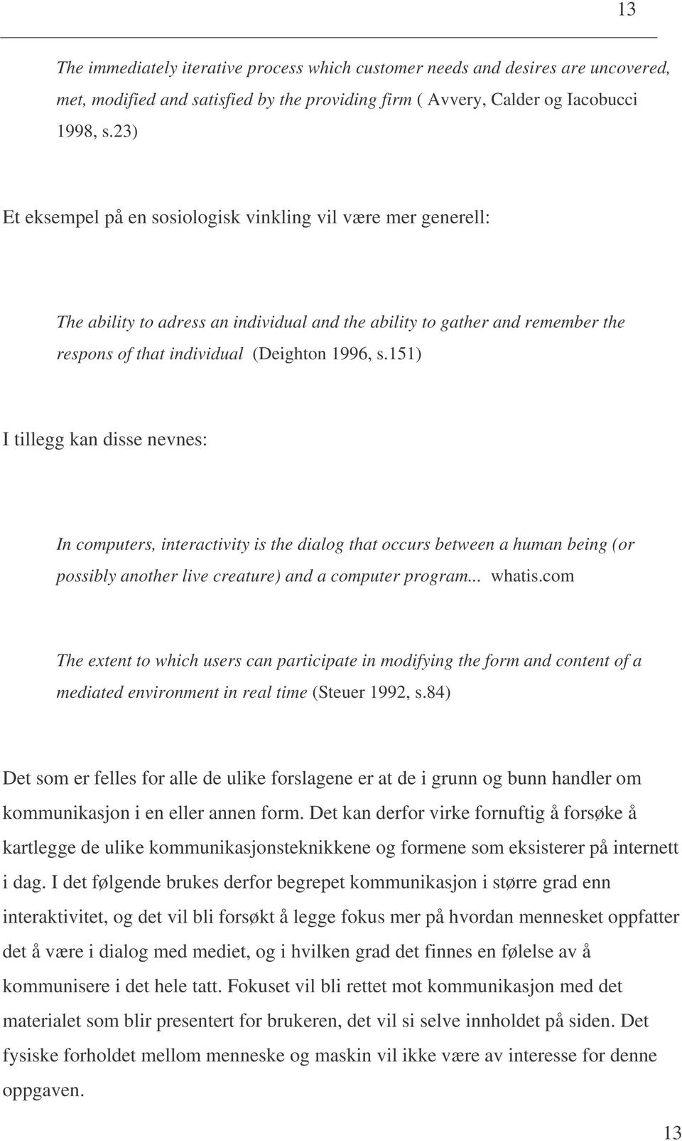 151) I tillegg kan disse nevnes: In computers, interactivity is the dialog that occurs between a human being (or possibly another live creature) and a computer program... whatis.