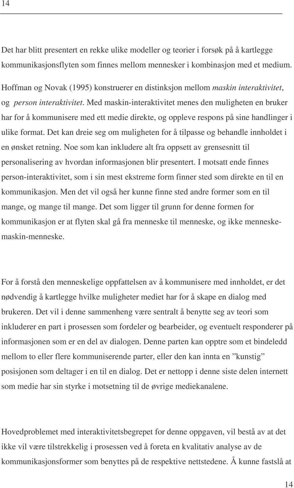 Med maskin-interaktivitet menes den muligheten en bruker har for å kommunisere med ett medie direkte, og oppleve respons på sine handlinger i ulike format.