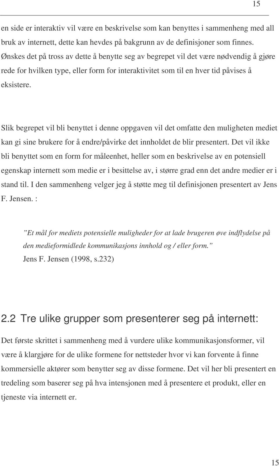 Slik begrepet vil bli benyttet i denne oppgaven vil det omfatte den muligheten mediet kan gi sine brukere for å endre/påvirke det innholdet de blir presentert.