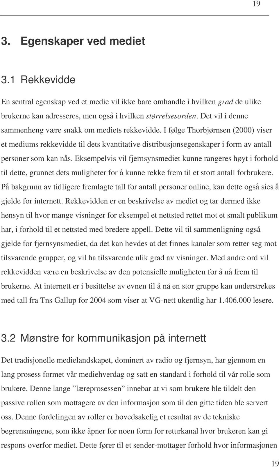 I følge Thorbjørnsen (2000) viser et mediums rekkevidde til dets kvantitative distribusjonsegenskaper i form av antall personer som kan nås.