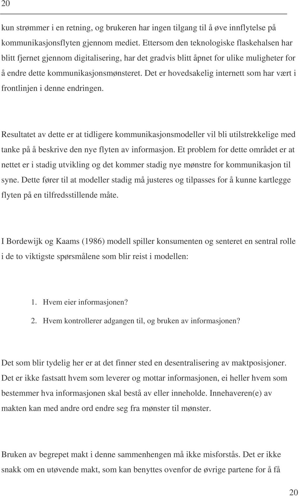 Det er hovedsakelig internett som har vært i frontlinjen i denne endringen.