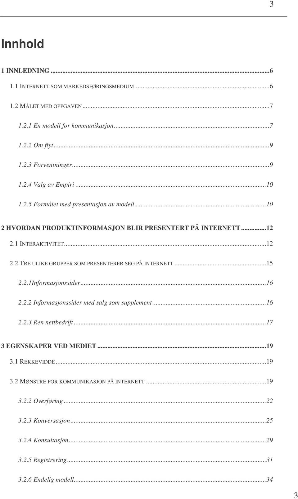 ..15 2.2.1Informasjonssider...16 2.2.2 Informasjonssider med salg som supplement...16 2.2.3 Ren nettbedrift...17 3 EGENSKAPER VED MEDIET...19 3.