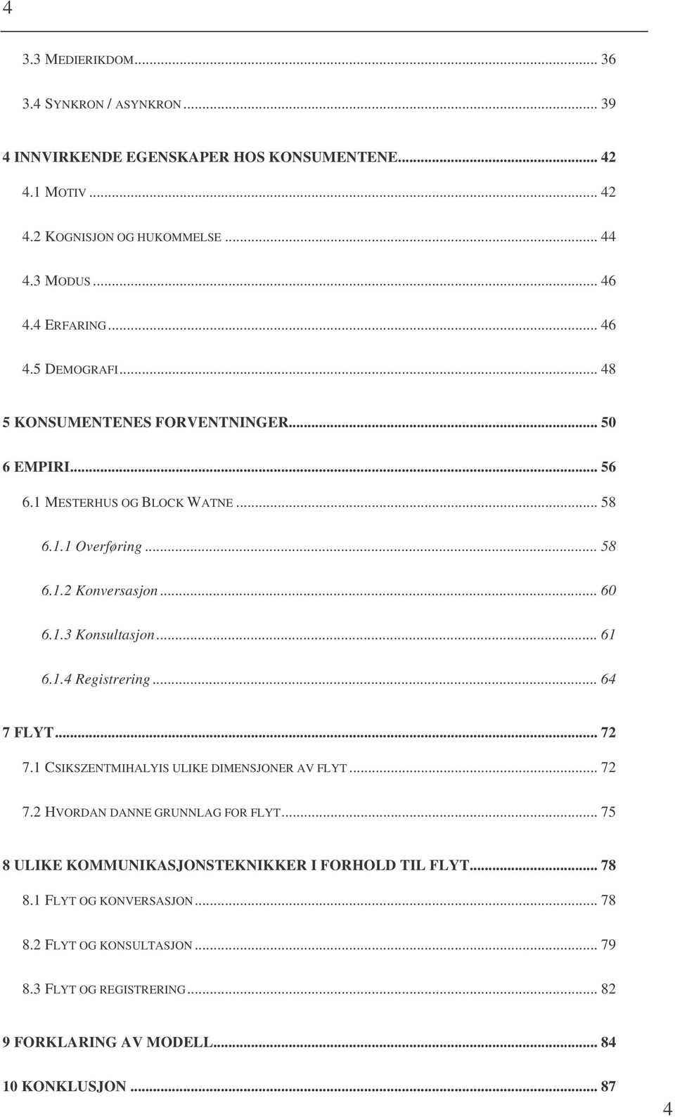 .. 61 6.1.4 Registrering... 64 7 FLYT... 72 7.1 CSIKSZENTMIHALYIS ULIKE DIMENSJONER AV FLYT... 72 7.2 HVORDAN DANNE GRUNNLAG FOR FLYT.