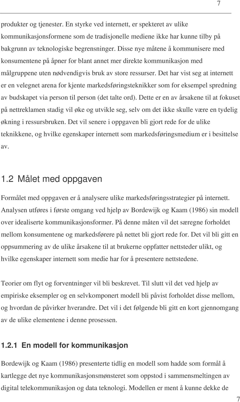 Det har vist seg at internett er en velegnet arena for kjente markedsføringsteknikker som for eksempel spredning av budskapet via person til person (det talte ord).