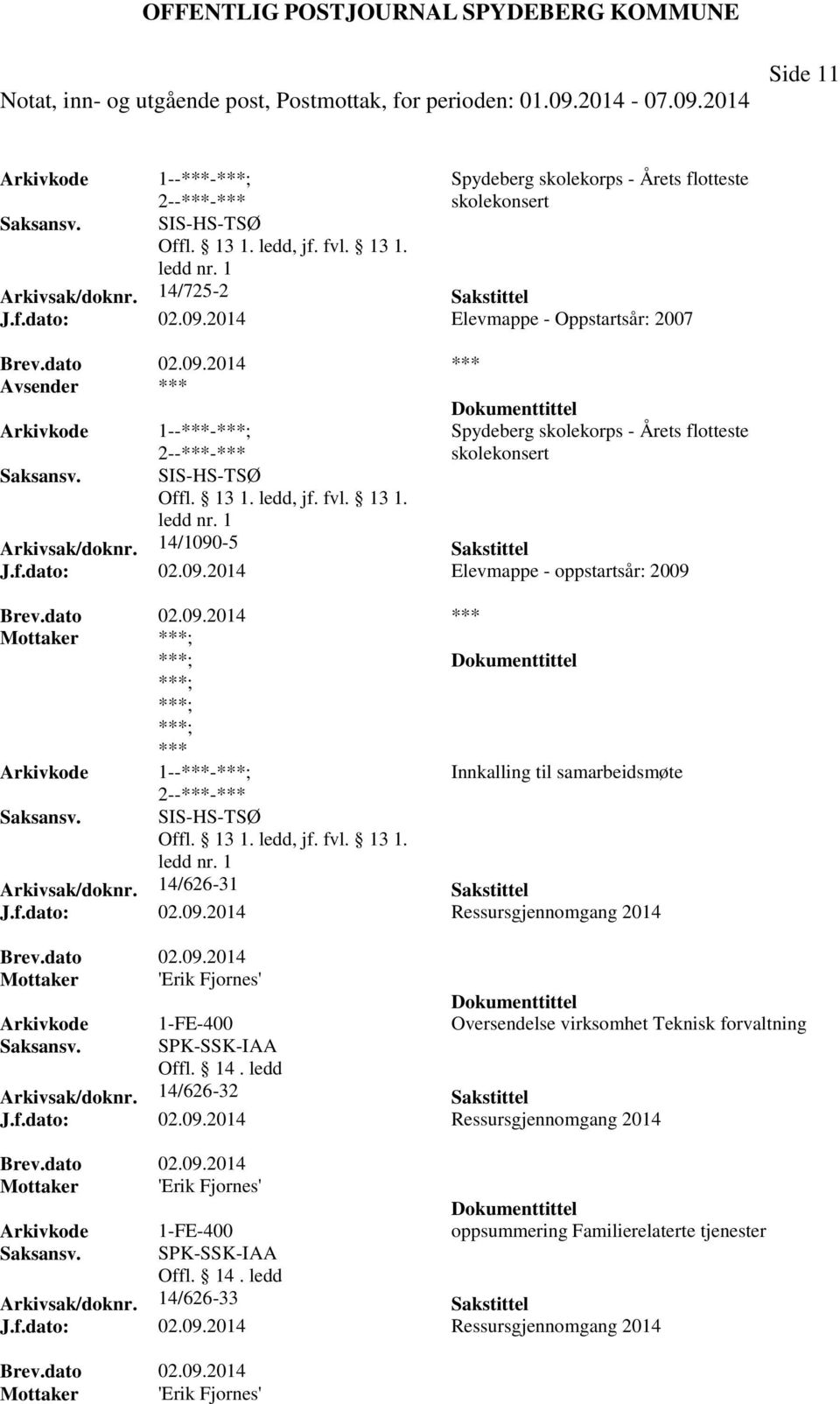 -5 Sakstittel J.f.dato: 02.09.2014 Elevmappe - oppstartsår: 2009 ; ***; ***; ***; ***; *** Innkalling til samarbeidsmøte SIS-HS-TSØ Arkivsak/doknr. 14/626-31 Sakstittel J.f.dato: 02.09.2014 Ressursgjennomgang 2014 Brev.