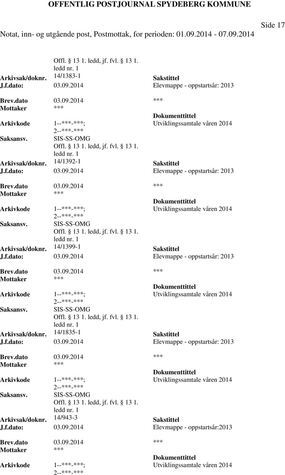 f.dato: 03.09.2014 Elevmappe - oppstartsår: 2013 Arkivsak/doknr. 14/1835-1 Sakstittel J.f.dato: 03.09.2014 Elevmappe - oppstartsår: 2013 Arkivsak/doknr. 14/943-3 Sakstittel J.