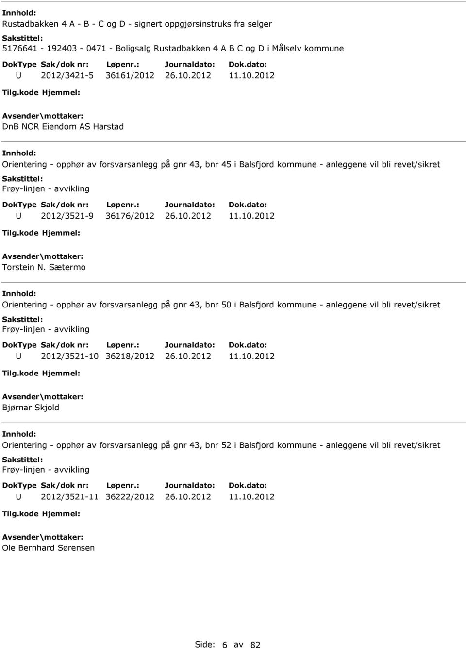 2012 Torstein N. Sætermo Orientering - opphør av forsvarsanlegg på gnr 43, bnr 50 i Balsfjord kommune - anleggene vil bli revet/sikret Frøy-linjen - avvikling 2012/3521-10 