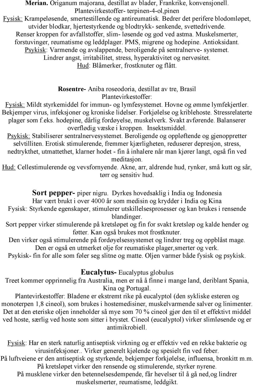 Muskelsmerter, forstuvinger, reumatisme og leddplager. PMS, migrene og hodepine. Antioksidant. Psykisk: Varmende og avslappende, beroligende på sentralnerve- systemet.