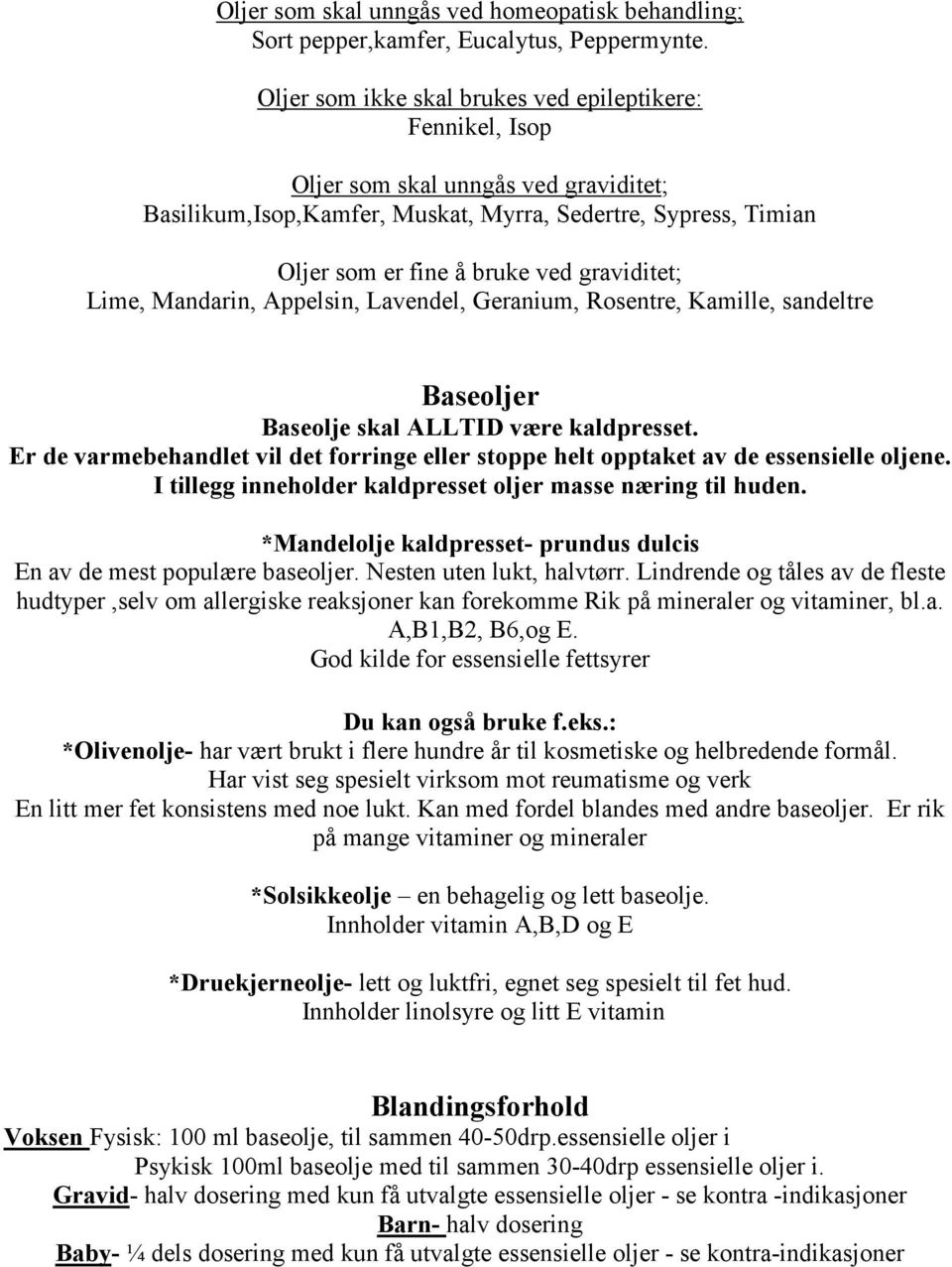 graviditet; Lime, Mandarin, Appelsin, Lavendel, Geranium, Rosentre, Kamille, sandeltre Baseoljer Baseolje skal ALLTID være kaldpresset.