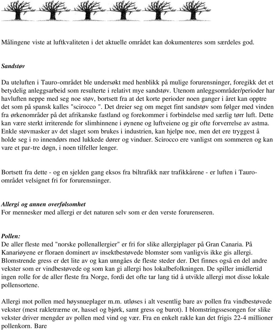 Utenom anleggsområder/perioder har havluften neppe med seg noe støv, bortsett fra at det korte perioder noen ganger i året kan opptre det som på spansk kalles "scirocco ".