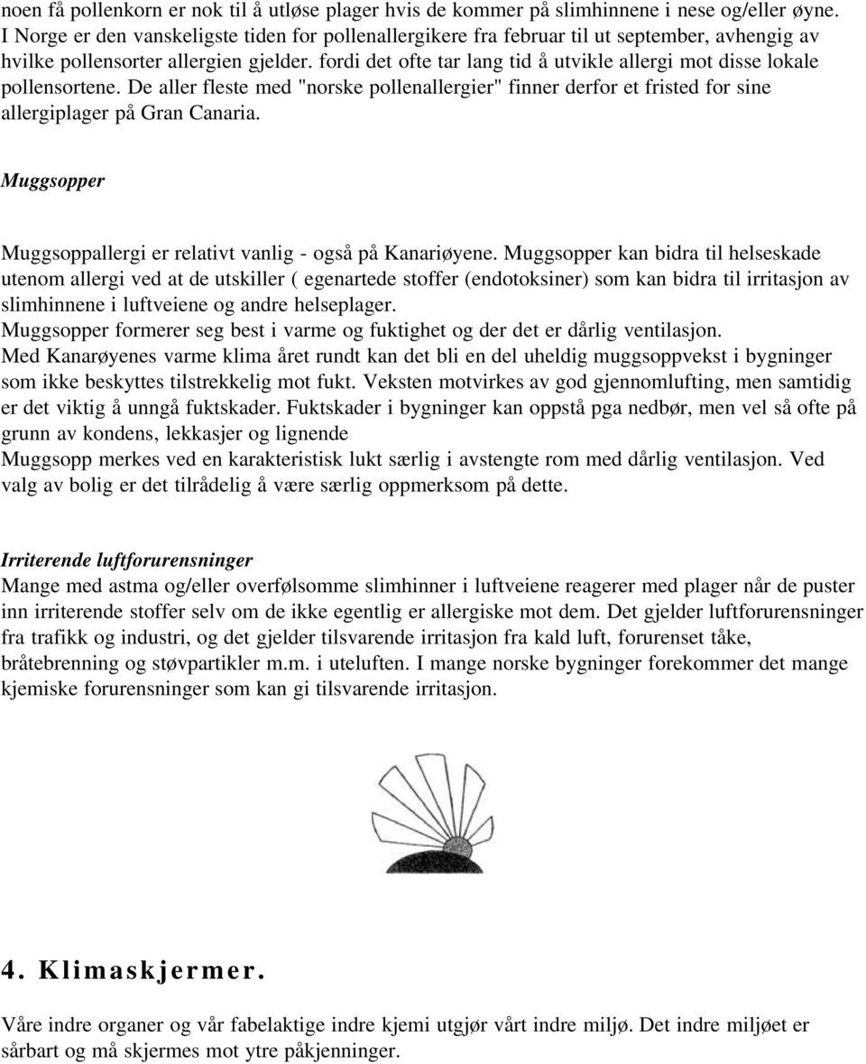 fordi det ofte tar lang tid å utvikle allergi mot disse lokale pollensortene. De aller fleste med "norske pollenallergier" finner derfor et fristed for sine allergiplager på Gran Canaria.