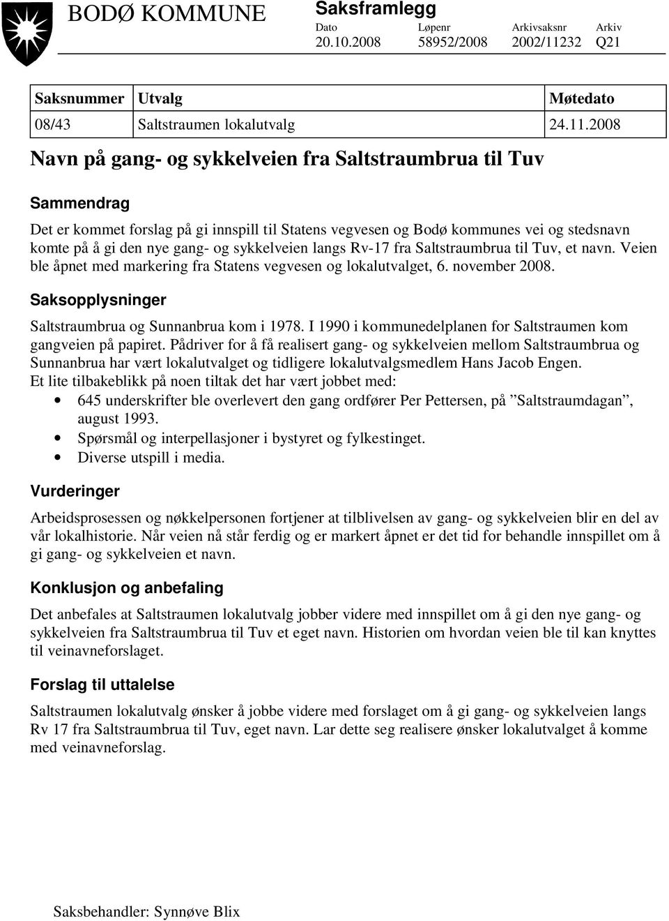 2008 Navn på gang- og sykkelveien fra Saltstraumbrua til Tuv Sammendrag Det er kommet forslag på gi innspill til Statens vegvesen og Bodø kommunes vei og stedsnavn komte på å gi den nye gang- og