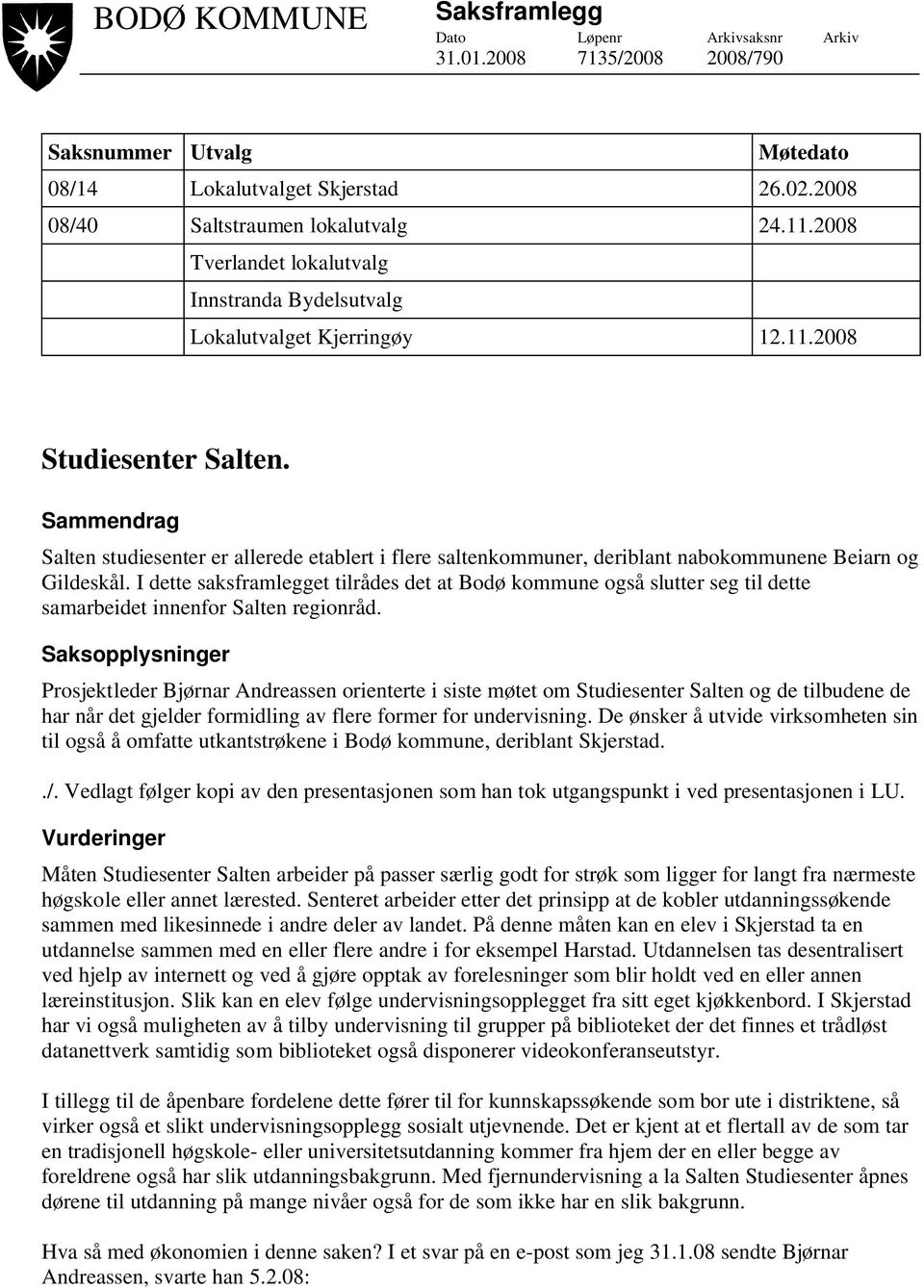 Sammendrag Salten studiesenter er allerede etablert i flere saltenkommuner, deriblant nabokommunene Beiarn og Gildeskål.