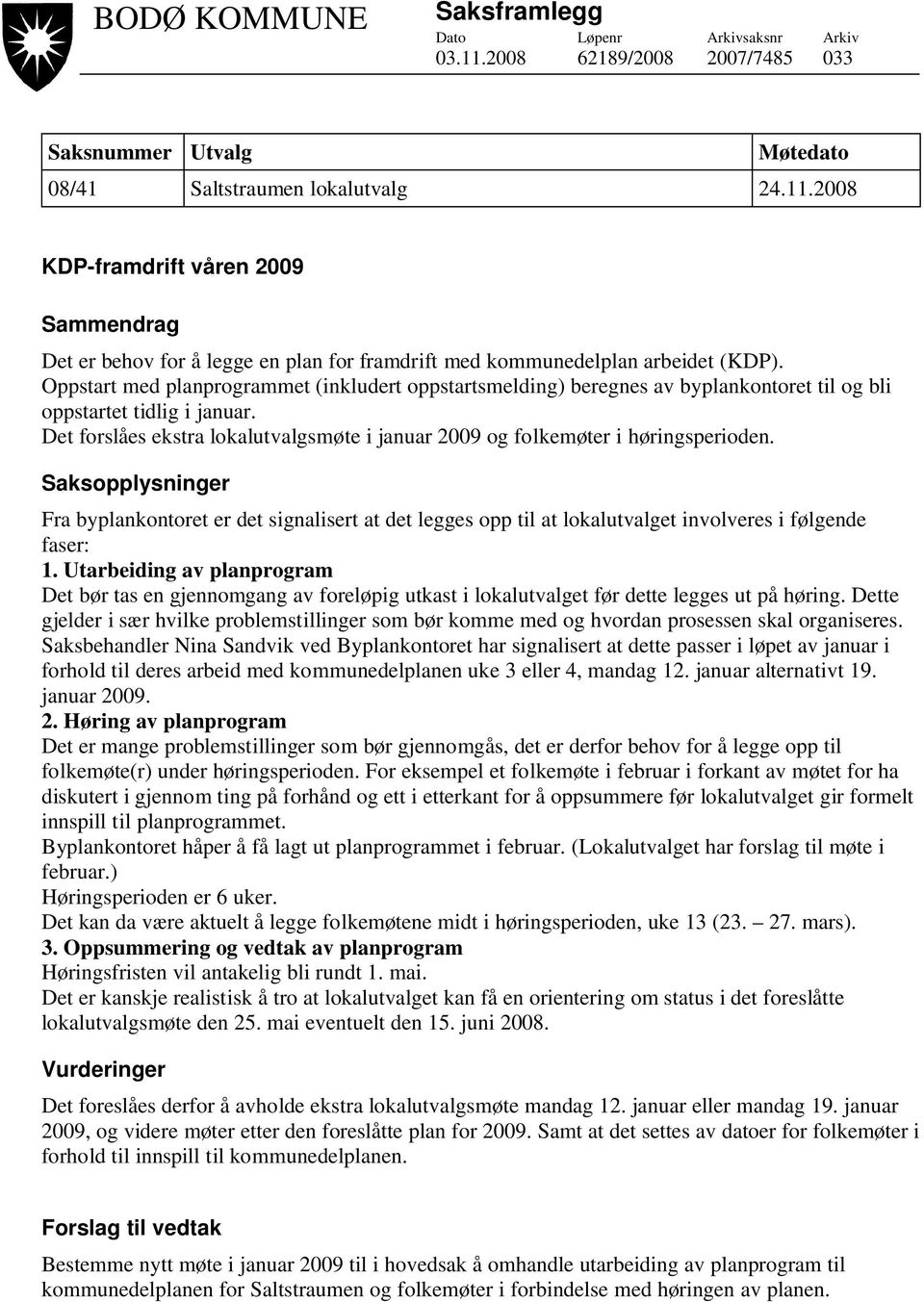 Det forslåes ekstra lokalutvalgsmøte i januar 2009 og folkemøter i høringsperioden.