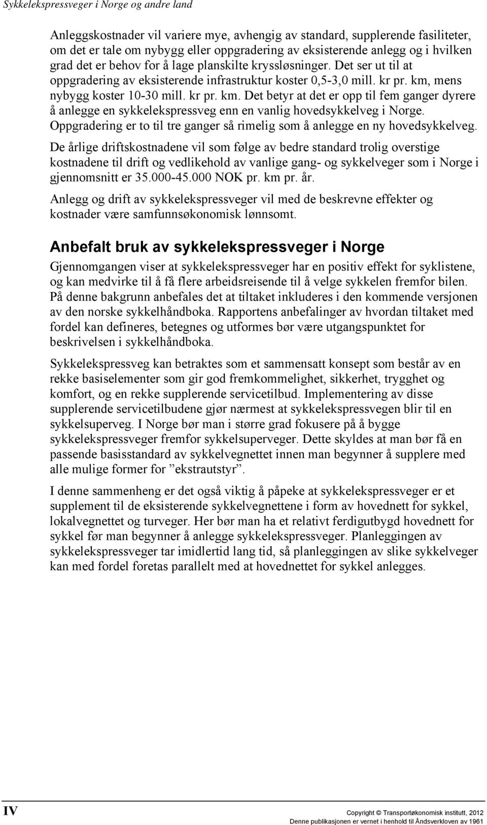 mens nybygg koster 10-30 mill. kr pr. km. Det betyr at det er opp til fem ganger dyrere å anlegge en sykkelekspressveg enn en vanlig hovedsykkelveg i Norge.