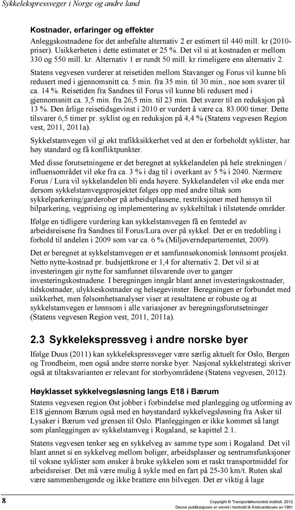 Statens vegvesen vurderer at reisetiden mellom Stavanger og Forus vil kunne bli redusert med i gjennomsnitt ca. 5 min. fra 35 min. til 30 min., noe som svarer til ca. 14 %.