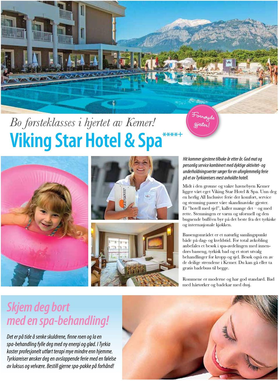 Midt i den grønne og vakre havnebyen Kemer ligger vårt eget Viking Star Hotel & Spa. Unn deg en herlig All Inclusive ferie der komfort, service og stemning passer våre skandinaviske gjester.