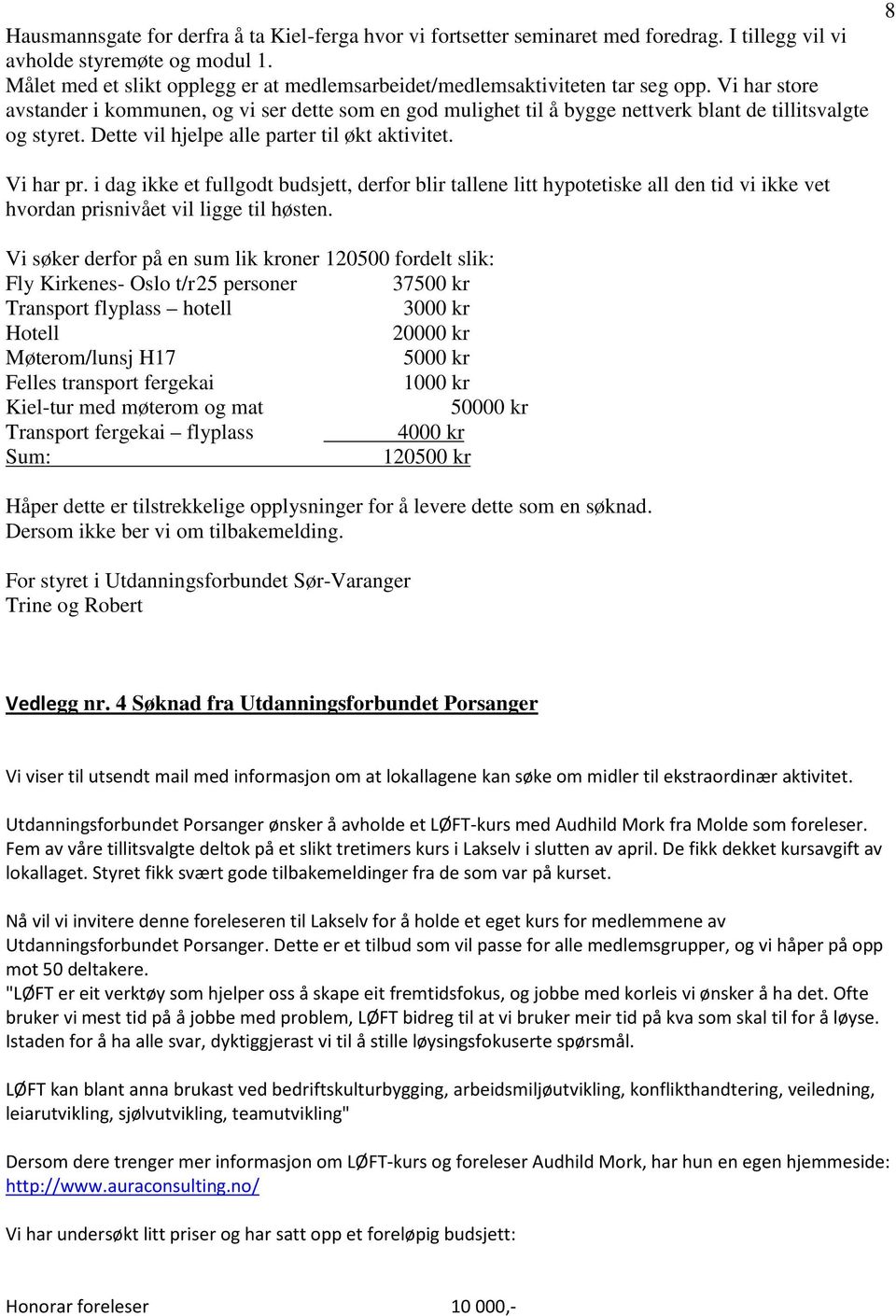 Vi har store avstander i kommunen, og vi ser dette som en god mulighet til å bygge nettverk blant de tillitsvalgte og styret. Dette vil hjelpe alle parter til økt aktivitet. 8 Vi har pr.