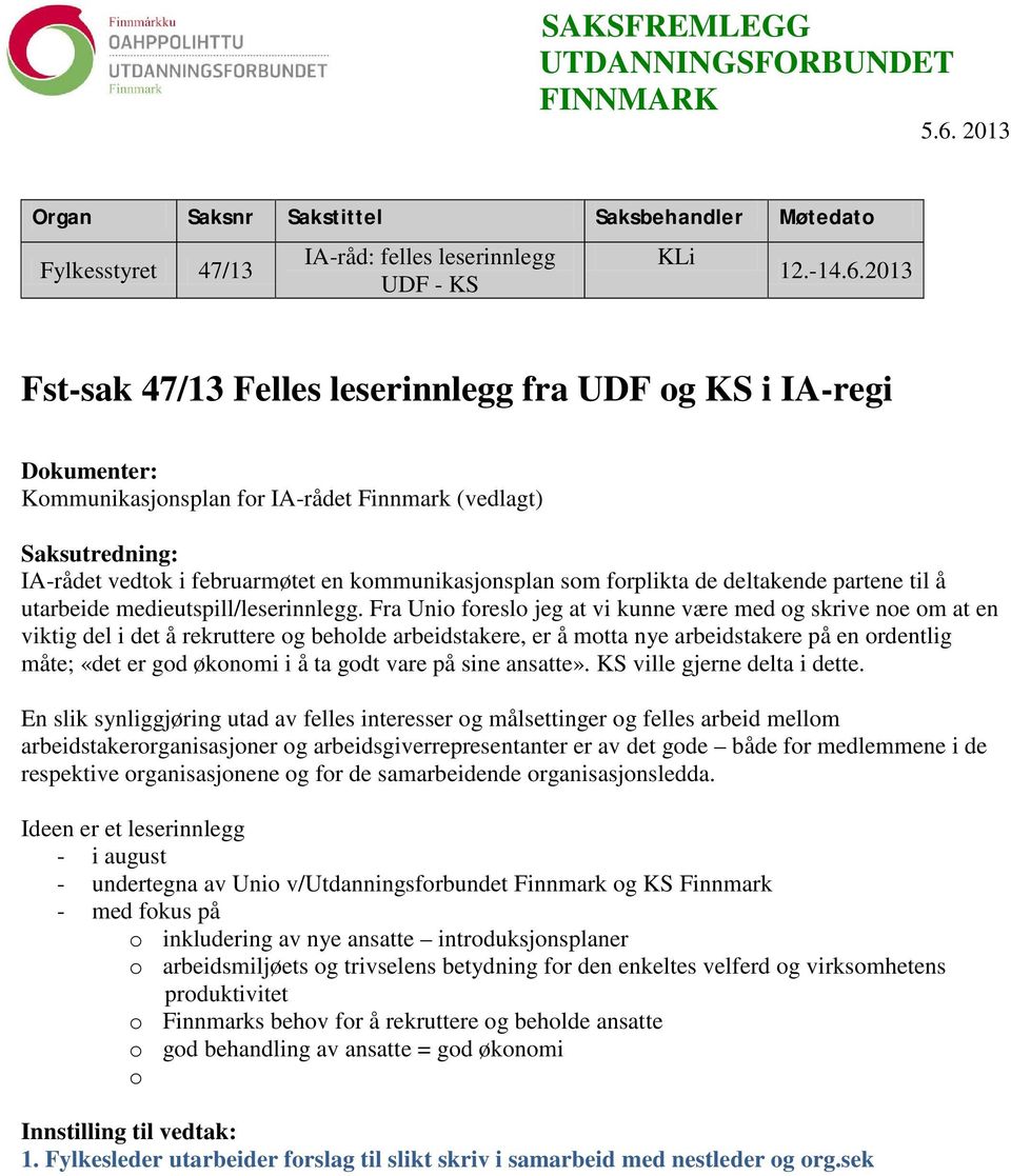 2013 Fst-sak 47/13 Felles leserinnlegg fra UDF og KS i IA-regi Dokumenter: Kommunikasjonsplan for IA-rådet Finnmark (vedlagt) Saksutredning: IA-rådet vedtok i februarmøtet en kommunikasjonsplan som