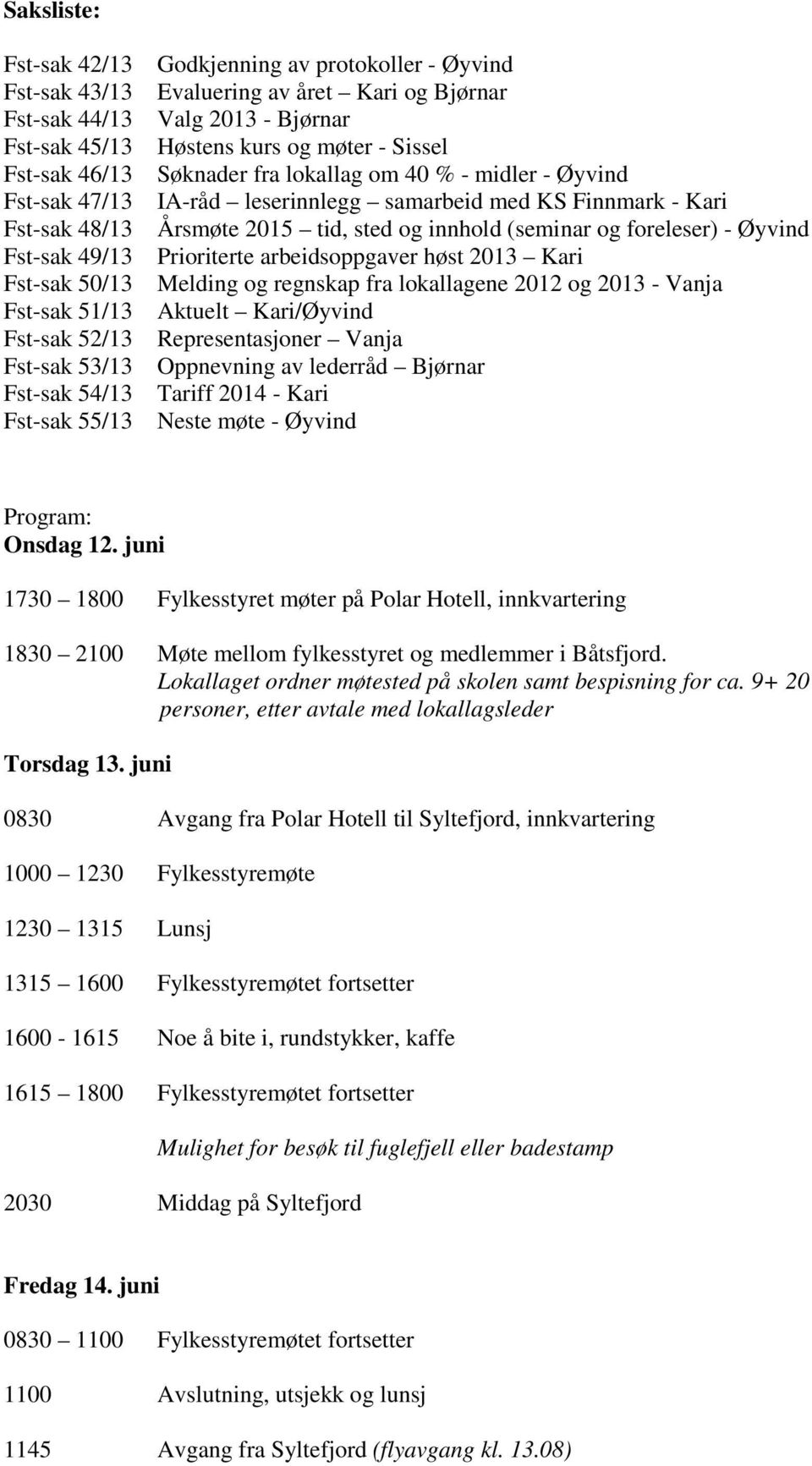 leserinnlegg samarbeid med KS Finnmark - Kari Årsmøte 2015 tid, sted og innhold (seminar og foreleser) - Øyvind Prioriterte arbeidsoppgaver høst 2013 Kari Melding og regnskap fra lokallagene 2012 og