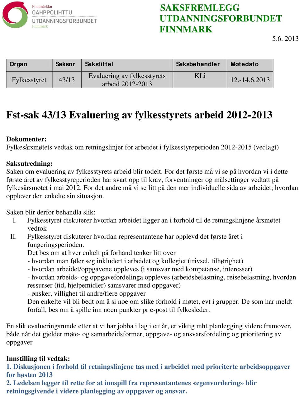 2013 Fst-sak 43/13 Evaluering av fylkesstyrets arbeid 2012-2013 Dokumenter: Fylkesårsmøtets vedtak om retningslinjer for arbeidet i fylkesstyreperioden 2012-2015 (vedlagt) Saksutredning: Saken om