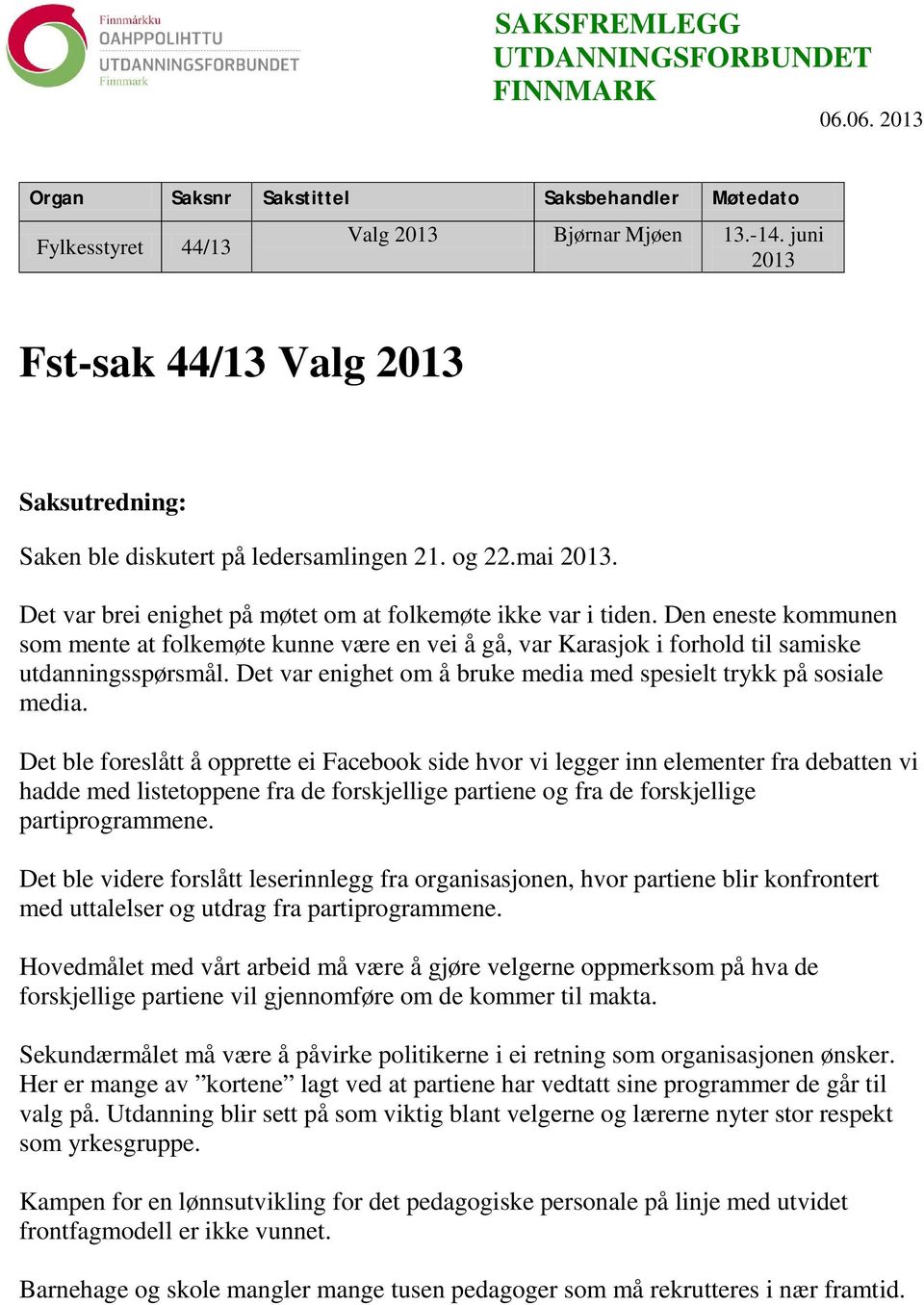 Den eneste kommunen som mente at folkemøte kunne være en vei å gå, var Karasjok i forhold til samiske utdanningsspørsmål. Det var enighet om å bruke media med spesielt trykk på sosiale media.