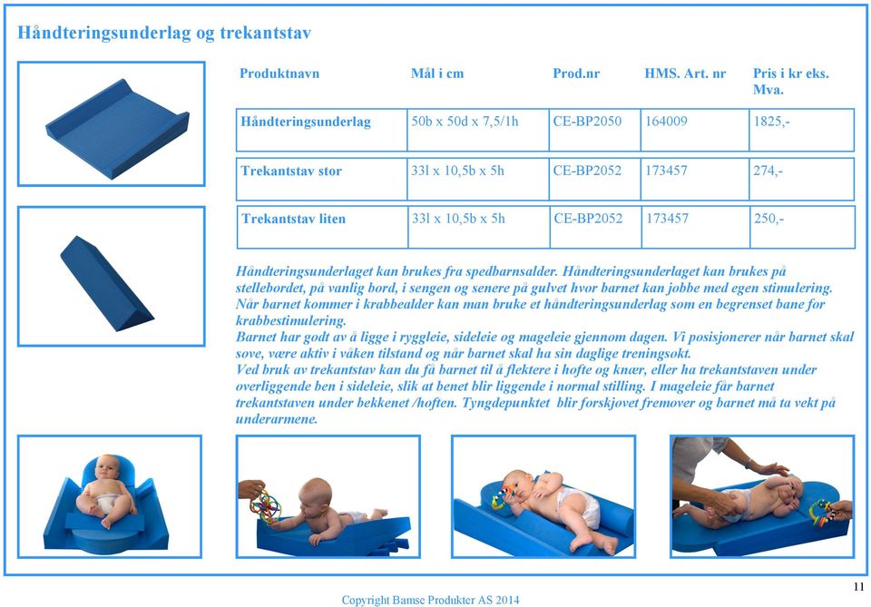 kan brukes fra spedbarnsalder. Håndteringsunderlaget kan brukes på stellebordet, på vanlig bord, i sengen og senere på gulvet hvor barnet kan jobbe med egen stimulering.