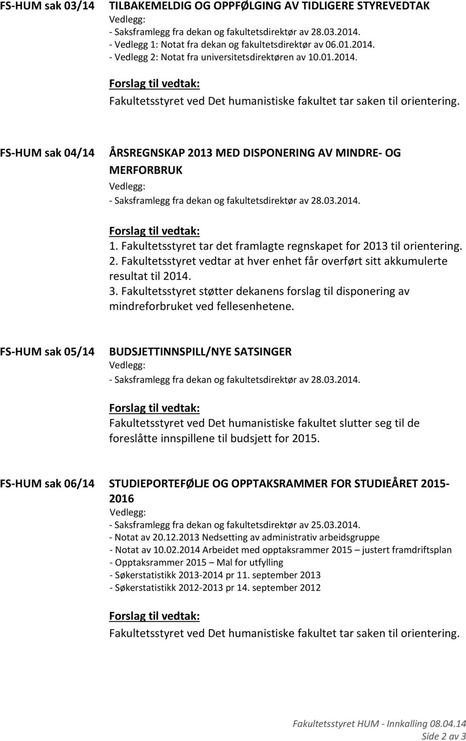 FS HUM sak 04/14 ÅRSREGNSKAP 2013 MED DISPONERING AV MINDRE OG MERFORBRUK Vedlegg: Saksframlegg fra dekan og fakultetsdirektør av 28.03.2014. Forslag til vedtak: 1.